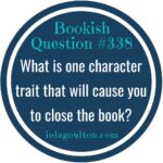 What is one character trait that will cause you to close the book?